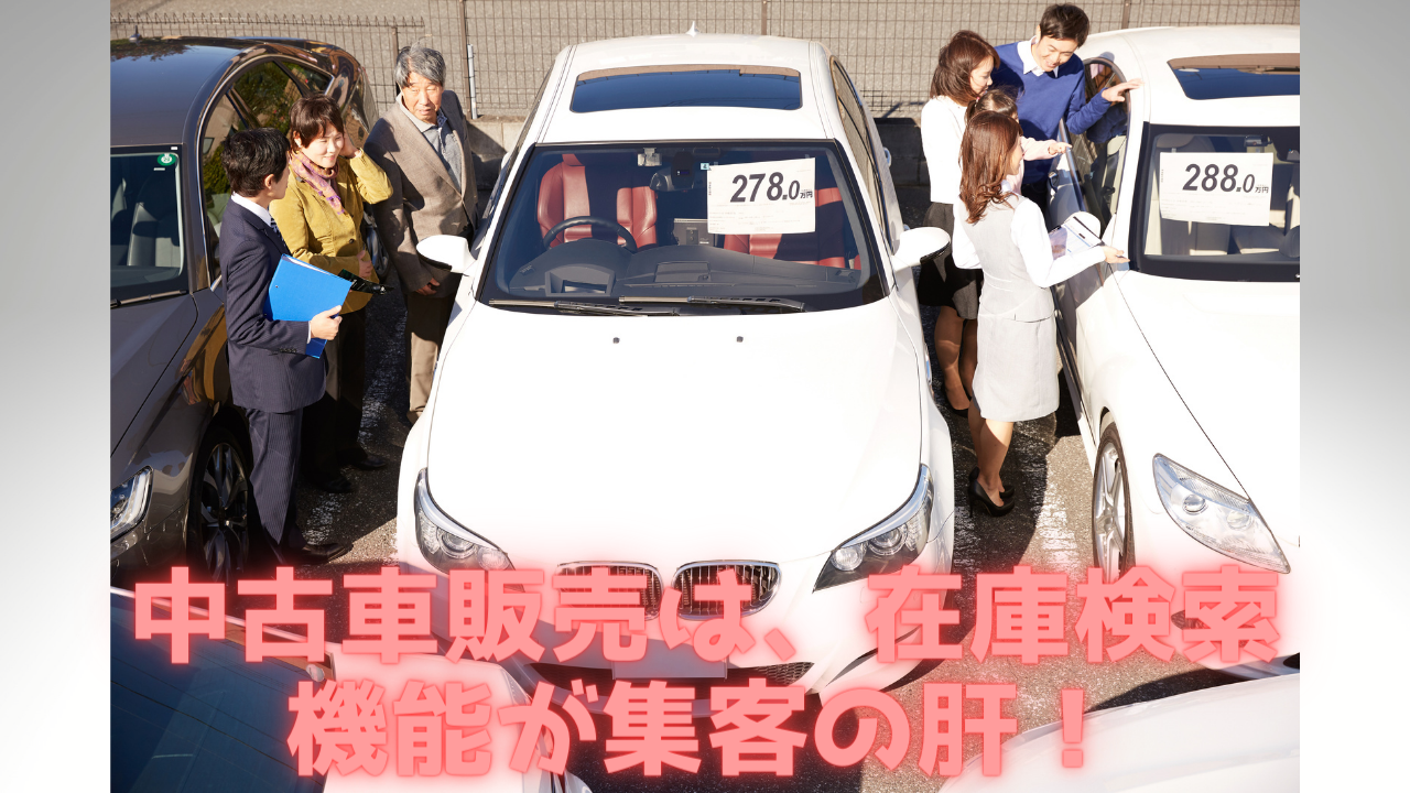 Read more about the article 中古車販売は、在庫検索機能が集客の肝！