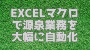 Read more about the article EXCELマクロで源泉業務を大幅に自動化