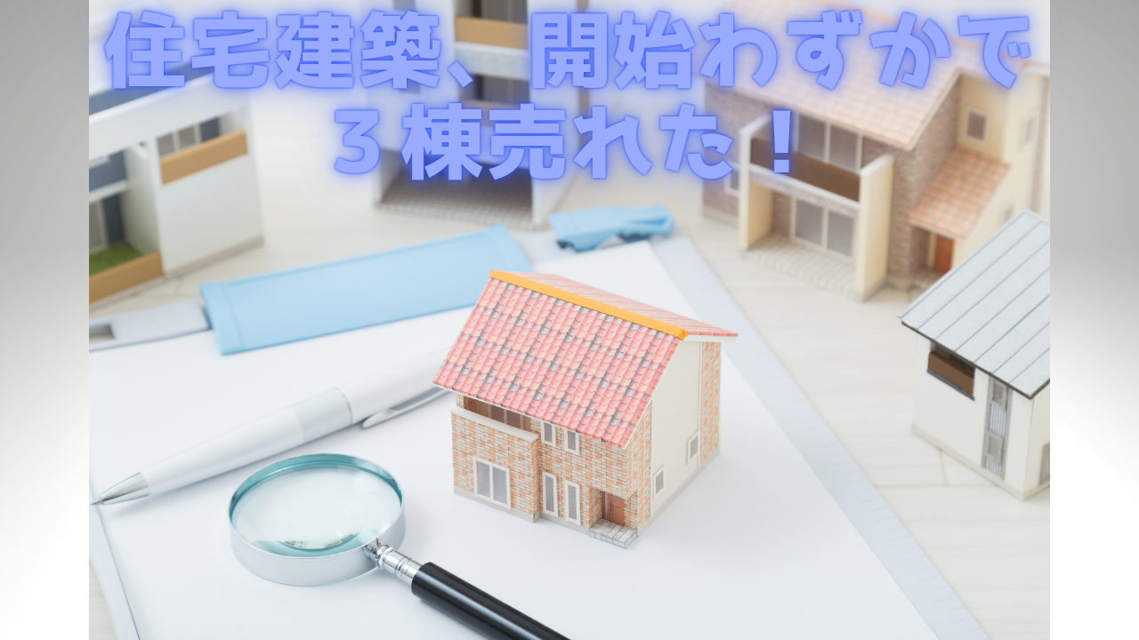 Read more about the article 住宅建築、開始わずかで３棟売れた！